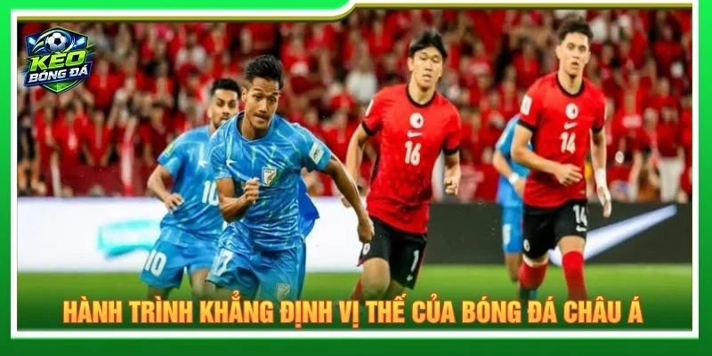 Hành trình khẳng định vị thế của bóng đá châu Á 