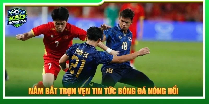 Nắm bắt trọn vẹn tin tức bóng đá nóng hổi 