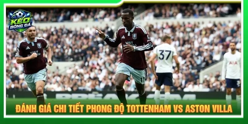Đánh giá chi tiết phong độ Tottenham vs Aston Villa
