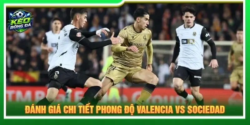 Đánh giá chi tiết phong độ Valencia vs Sociedad