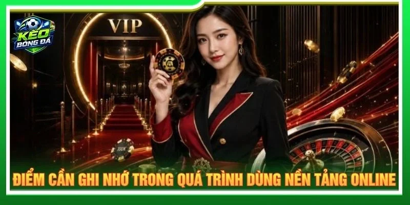 Điểm cần ghi nhớ trong quá trình dùng nền tảng online
