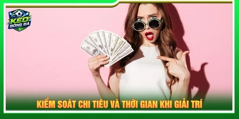 Kiểm soát chi tiêu và thời gian khi giải trí