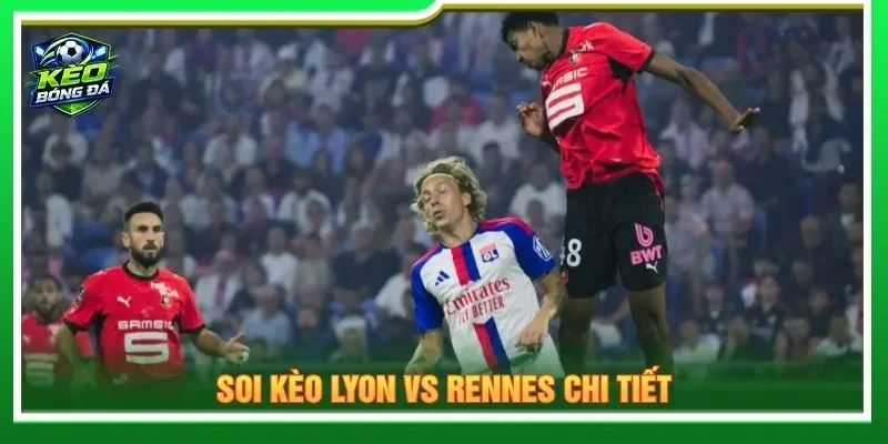 Soi kèo Lyon vs Rennes chi tiết