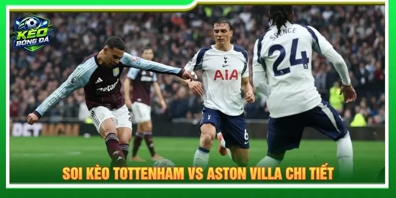 Soi kèo Tottenham vs Aston Villa chi tiết
