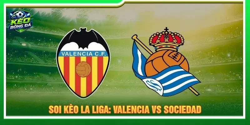Soi Kèo La Liga: Valencia Vs Sociedad – 2h Ngày 21/9/2026