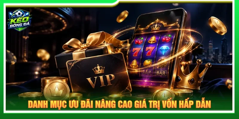 Với danh mục khuyến mãi đa dạng nâng cao giá trị vốn