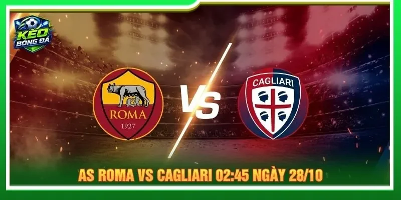 Soi kèo AS Roma vs Cagliari 02:45 ngày 28/10 - Serie A