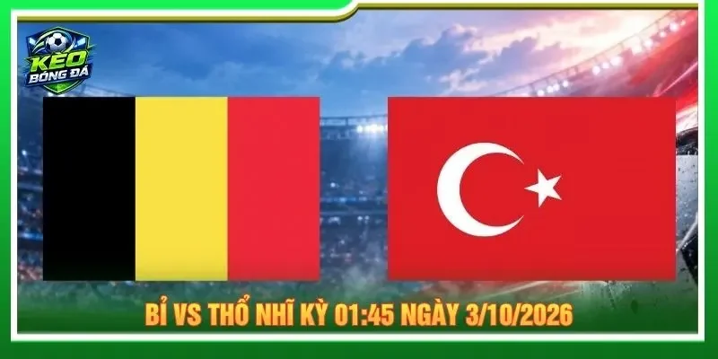 Soi Bỉ vs Thổ Nhĩ Kỳ 01:45 ngày 3/10/2026 - Nations League