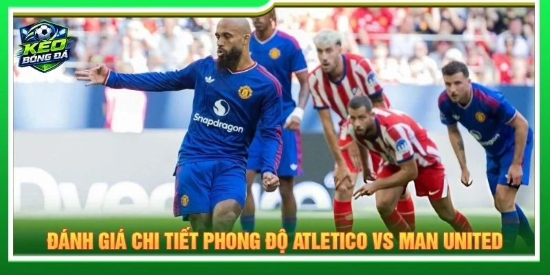 Đánh giá chi tiết phong độ Atletico vs Man United