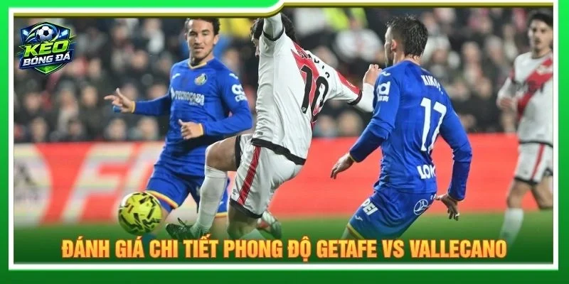 Đánh giá chi tiết phong độ Getafe vs Vallecano