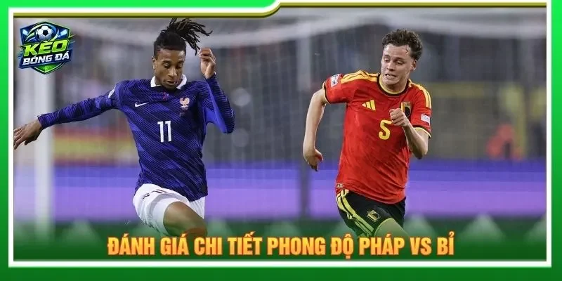 Đánh giá chi tiết phong độ Pháp vs Bỉ