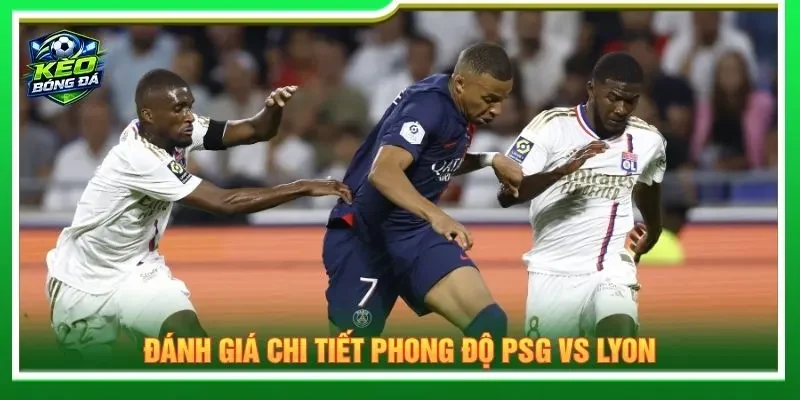 Đánh giá chi tiết phong độ PSG vs Lyon