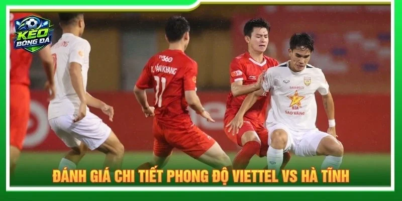 Đánh giá chi tiết phong độ Viettel vs Hà Tĩnh