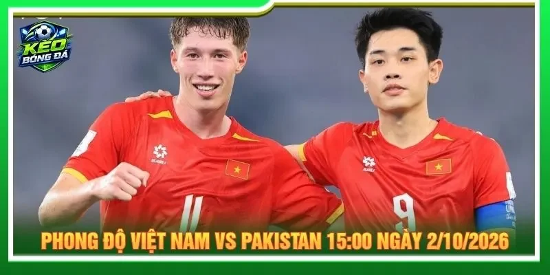 Đánh giá phong độ Việt Nam vs Pakistan 15:00 ngày 2/10/2026
