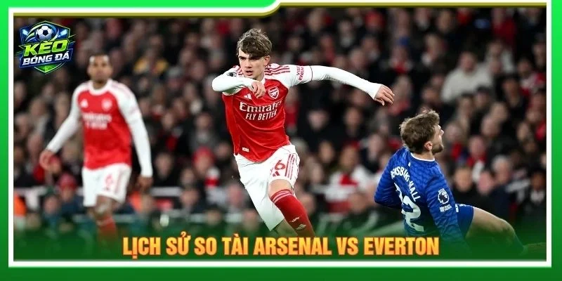Lịch sử so tài Arsenal vs Everton
