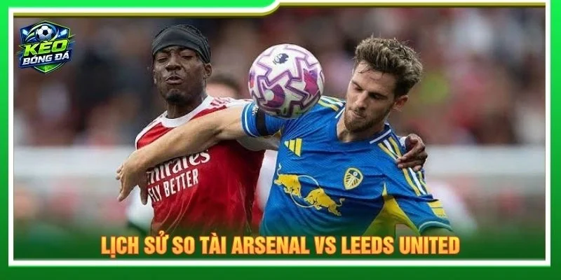 Lịch sử so tài Arsenal vs Leeds United