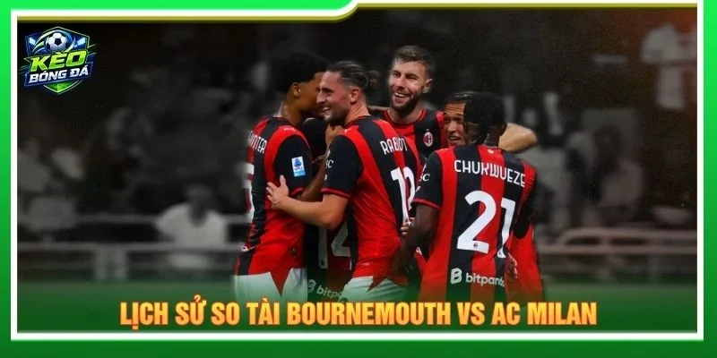 Lịch sử so tài Bournemouth vs AC Milan