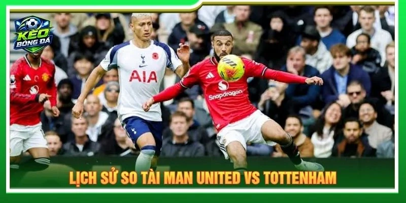 Lịch sử so tài Man United vs Tottenham