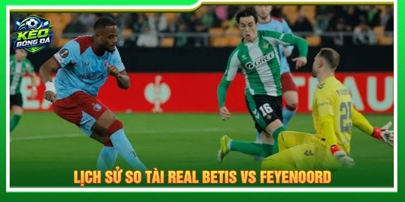 Lịch sử so tài Real Betis vs Feyenoord