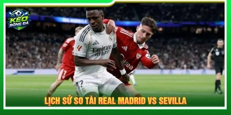 Lịch sử so tài Real Madrid vs Sevilla