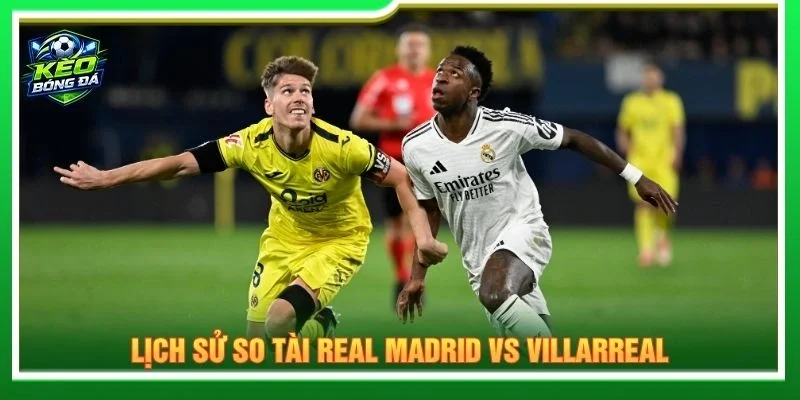 Lịch sử so tài Real Madrid vs Villarreal