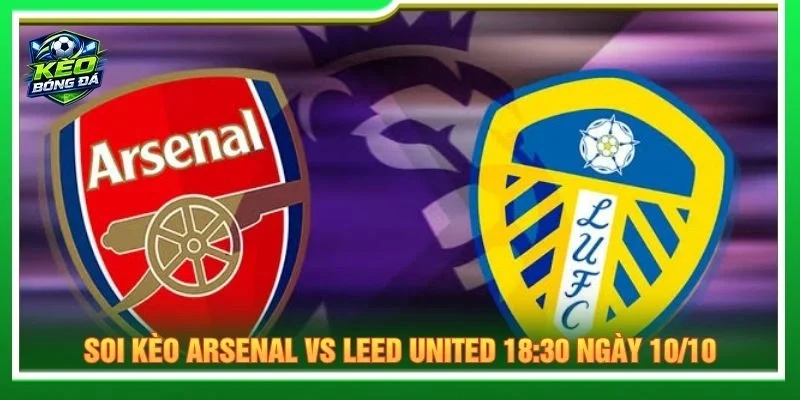 Soi Kèo Arsenal Vs Leed United 18:30 Ngày 10/10 - Vòng 6 EPL