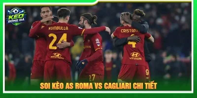Soi kèo AS Roma vs Cagliari chi tiết