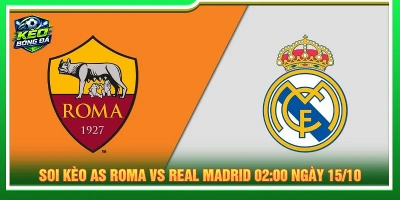 Soi Kèo AS Roma Vs Real Madrid 02:00 Ngày 15/10 - Cúp C1