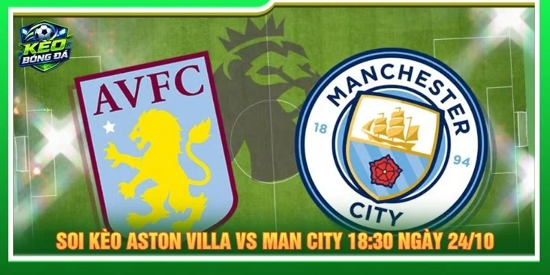 Soi Kèo Aston Villa Vs Man City 18:30 Ngày 24/10 - NHA