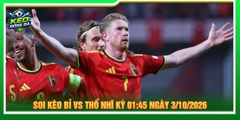 Soi kèo Bỉ vs Thổ Nhĩ Kỳ 01:45 ngày 3/10/2026 chi tiết