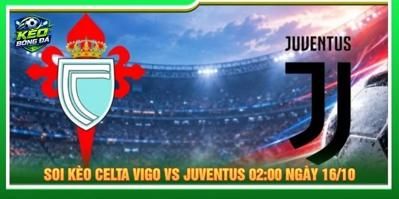 Soi Kèo Celta Vigo Vs Juventus 02:00 Ngày 16/10 - Cúp C2