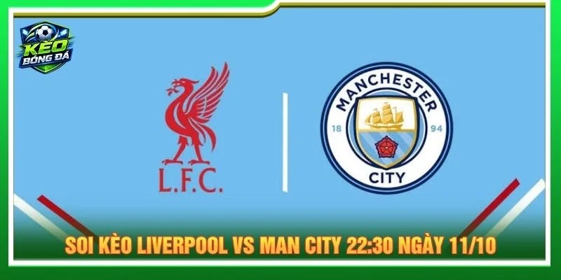 Soi Kèo Liverpool Vs Man City 22:30 Ngày 11/10 - Vòng 6 EPL