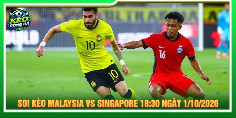 Soi kèo Malaysia vs Singapore 18:30 ngày 1/10/2026 chi tiết