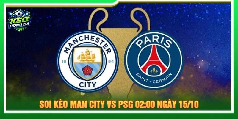 Soi Kèo Man City Vs PSG 02:00 Ngày 15/10 - Champions League