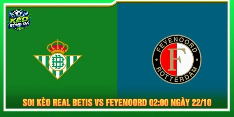 Soi Kèo Real Betis Vs Feyenoord 02:00 Ngày 22/10 C1 Châu Âu