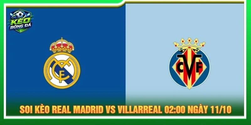 Soi Kèo Real Madrid Vs Villarreal 02:00 Ngày 11/10 - La Liga