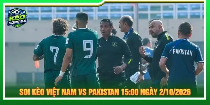 Soi kèo Việt Nam vs Pakistan 15:00 ngày 2/10/2026 chi tiết